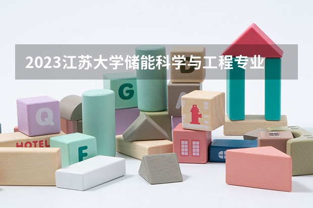 2023江苏大学储能科学与工程专业分数线及历年分数线汇总