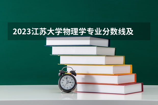2023江苏大学物理学专业分数线及历年分数线汇总
