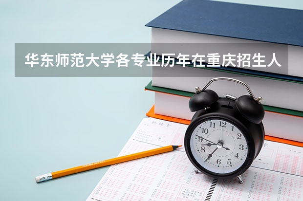 华东师范大学各专业历年在重庆招生人数是多少
