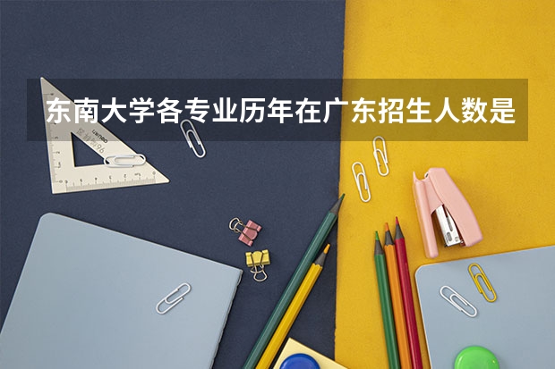 东南大学各专业历年在广东招生人数是多少