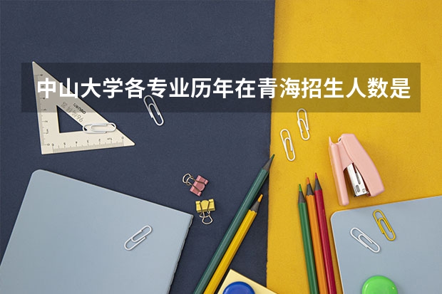中山大学各专业历年在青海招生人数是多少