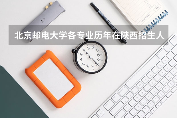 北京邮电大学各专业历年在陕西招生人数是多少