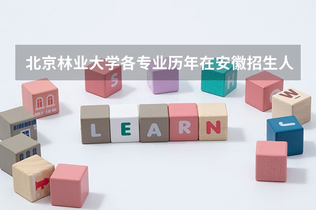 北京林业大学各专业历年在安徽招生人数是多少