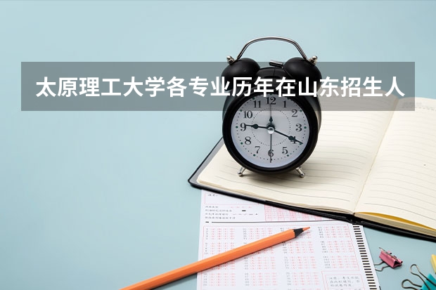 太原理工大学各专业历年在山东招生人数是多少