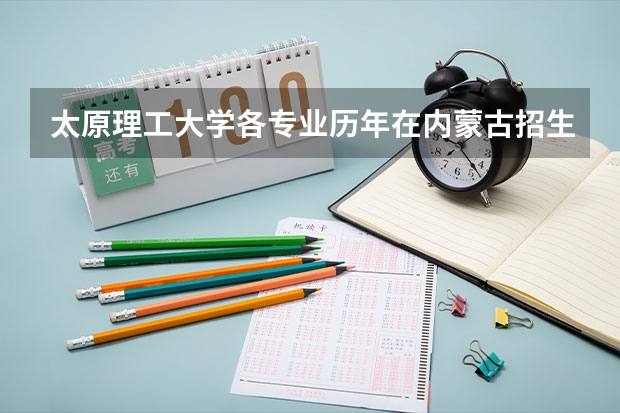 太原理工大学各专业历年在内蒙古招生人数是多少