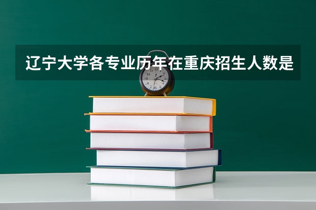 辽宁大学各专业历年在重庆招生人数是多少