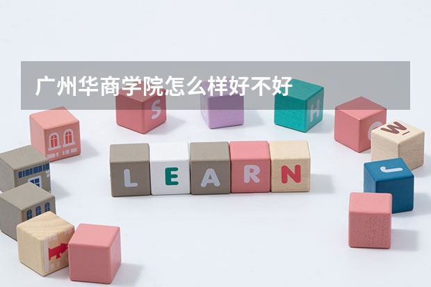 广州华商学院怎么样好不好