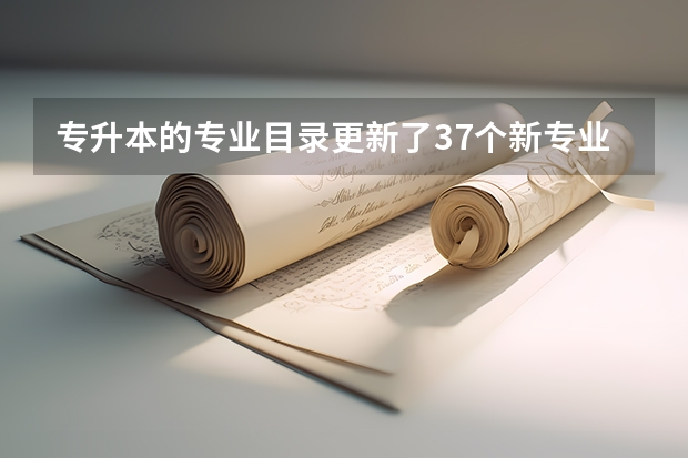 专升本的专业目录更新了37个新专业，里面有你的专业吗？