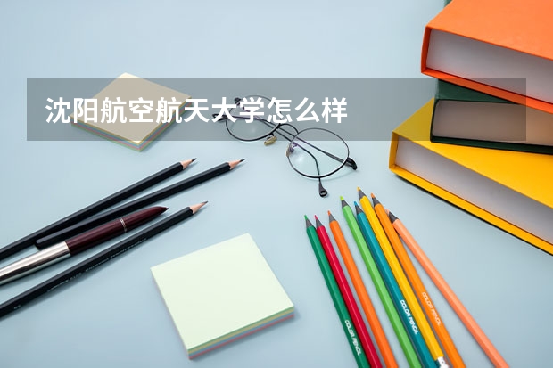 沈阳航空航天大学怎么样