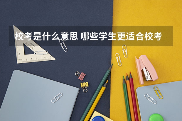 校考是什么意思 哪些学生更适合校考