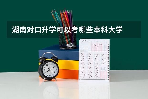 湖南对口升学可以考哪些本科大学