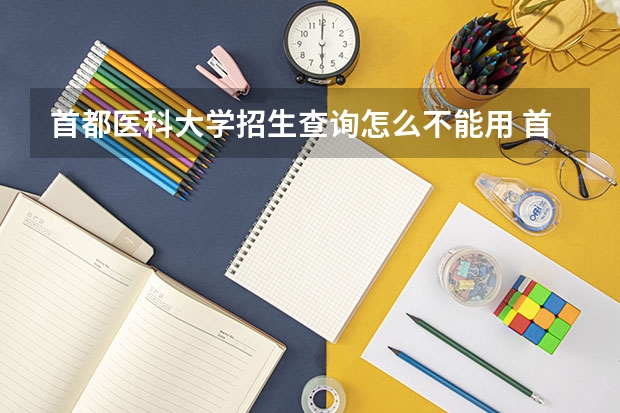 首都医科大学招生查询怎么不能用 首都医科大学招生官网?