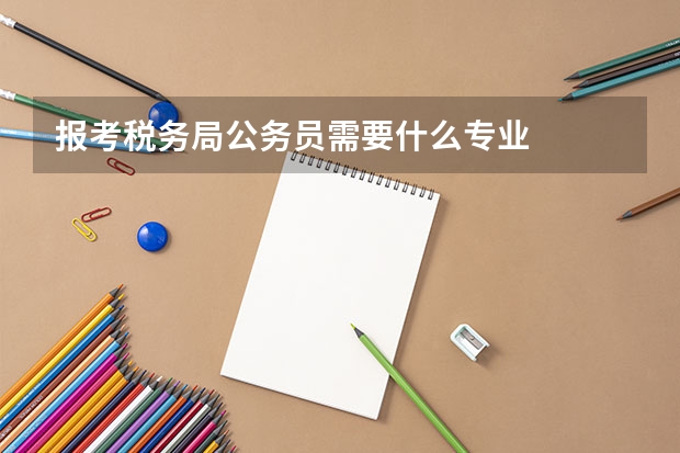 报考税务局公务员需要什么专业