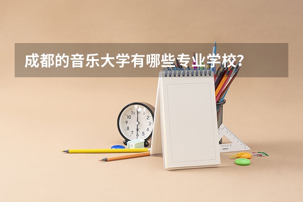 成都的音乐大学有哪些专业学校？