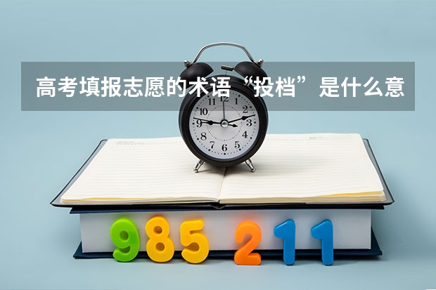 高考填报志愿的术语“投档”是什么意思