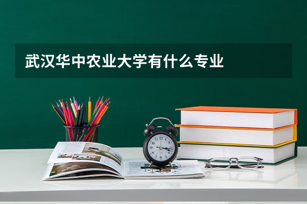 武汉华中农业大学有什么专业