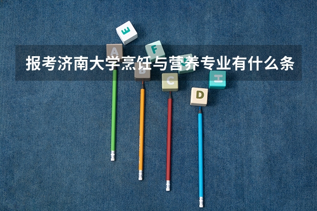 报考济南大学烹饪与营养专业有什么条件？