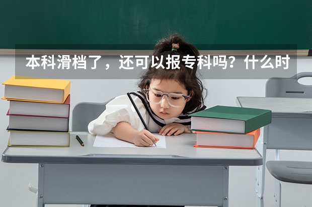 本科滑档了，还可以报专科吗？什么时间报？