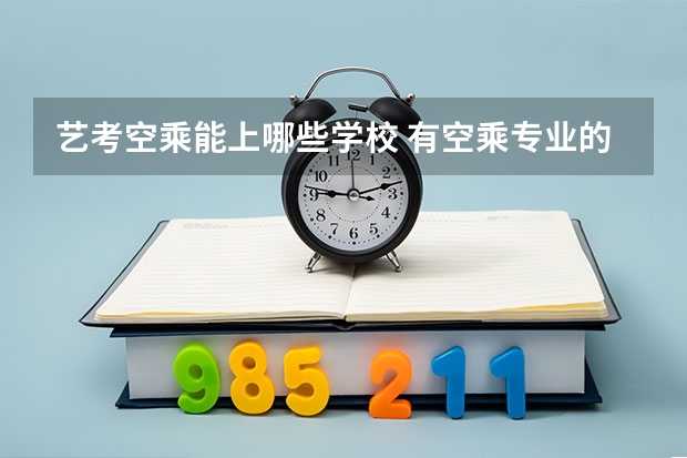 艺考空乘能上哪些学校 有空乘专业的院校