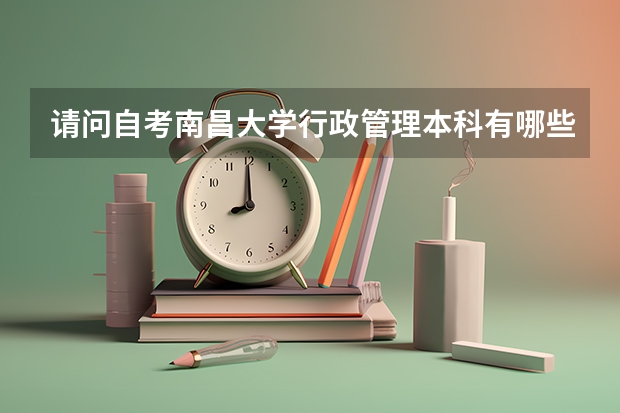 请问自考南昌大学行政管理本科有哪些科目？