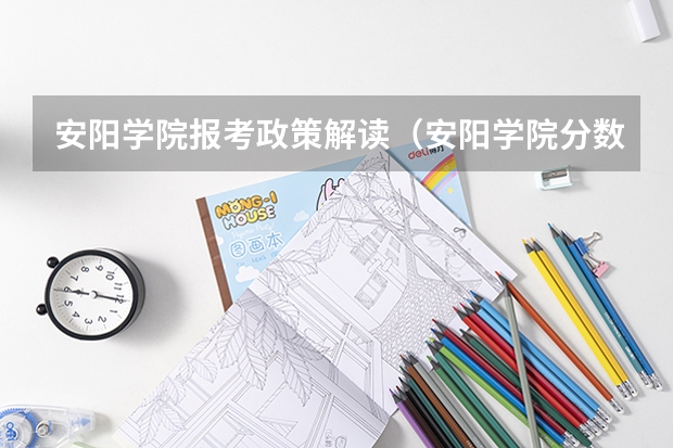 安阳学院报考政策解读（安阳学院分数线）