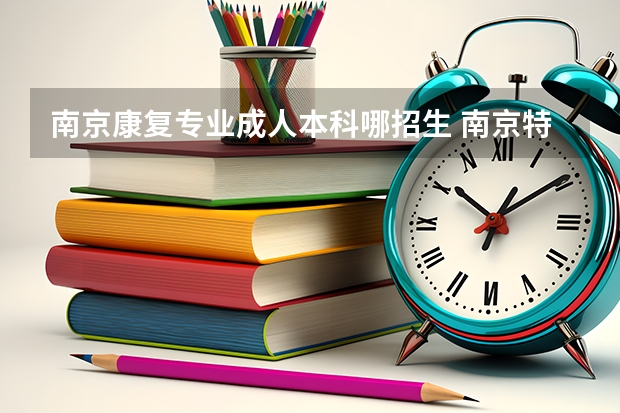 南京康复专业成人本科哪招生 南京特殊教育师范学院2023年招生分数线