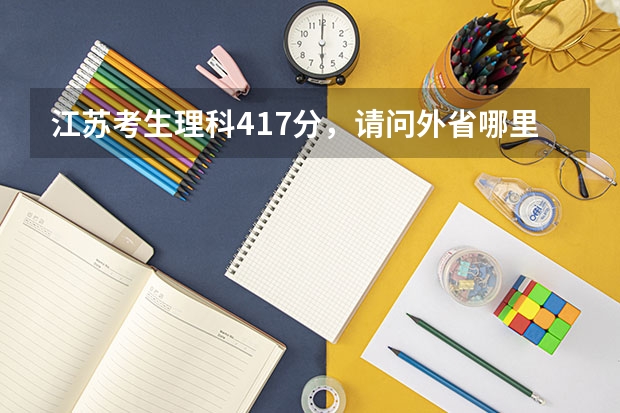 江苏考生理科417分,请问外省哪里可以读民办本科,感谢高人指点