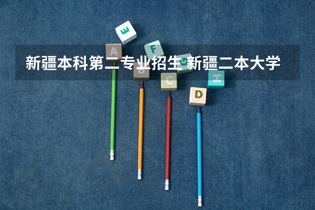 新疆本科第二专业招生 新疆二本大学录取分数线