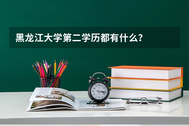 黑龙江大学第二学历都有什么？