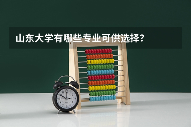 山东大学有哪些专业可供选择？