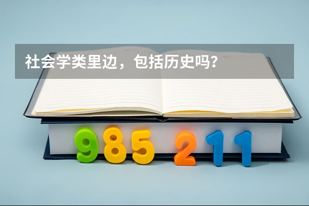 社会学类里边，包括历史吗？
