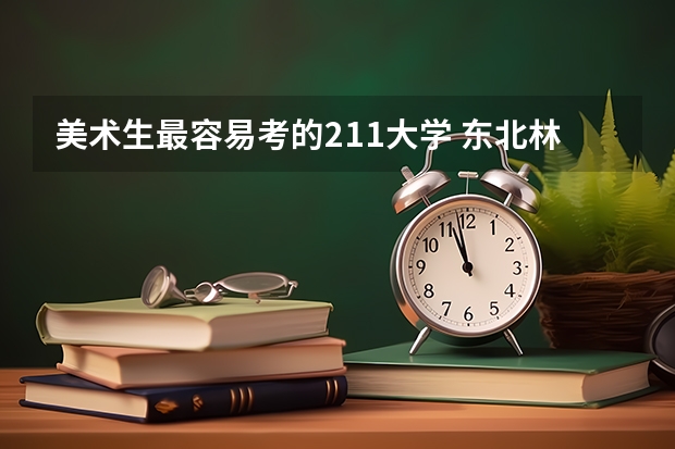 美术生最容易考的211大学 东北林业大学奥林学院分数线