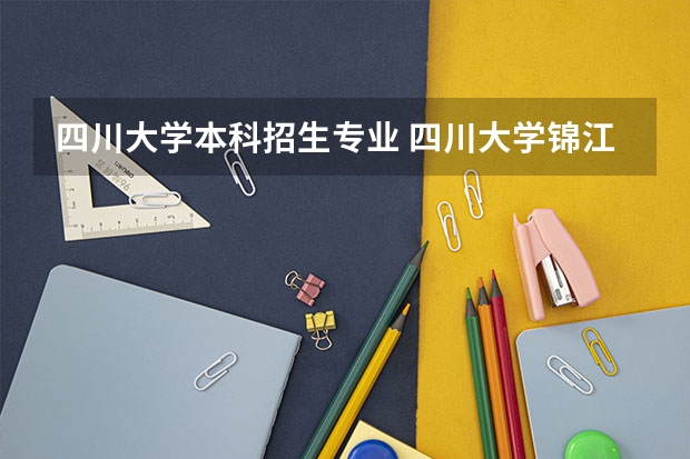 四川大学本科招生专业 四川大学锦江学院报考政策解读