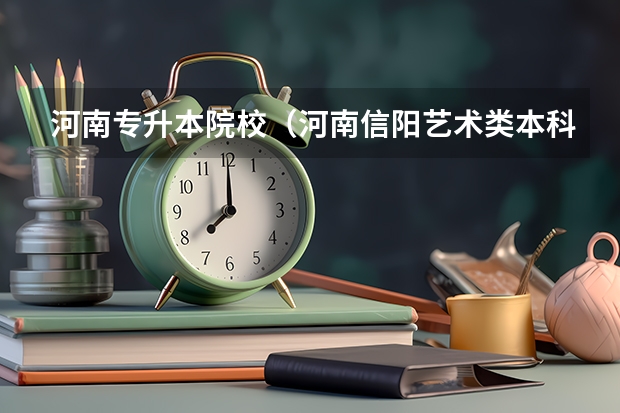 河南专升本院校(河南信阳艺术类本科A段再次征集志愿学校名单)