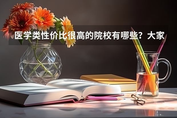 医学类性价比很高的院校有哪些？大家有好的推荐吗？