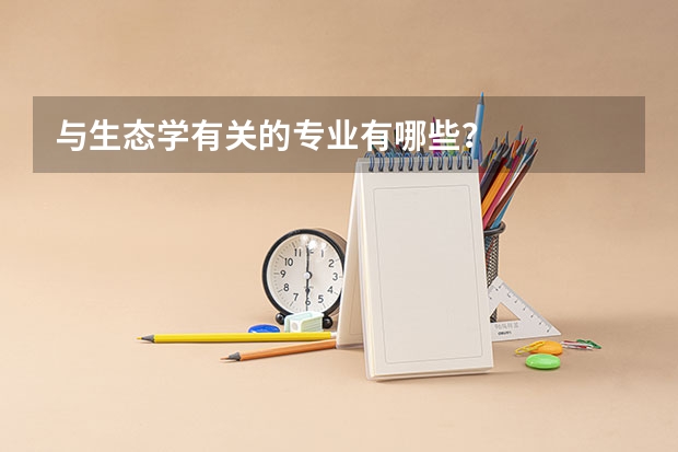 与生态学有关的专业有哪些？