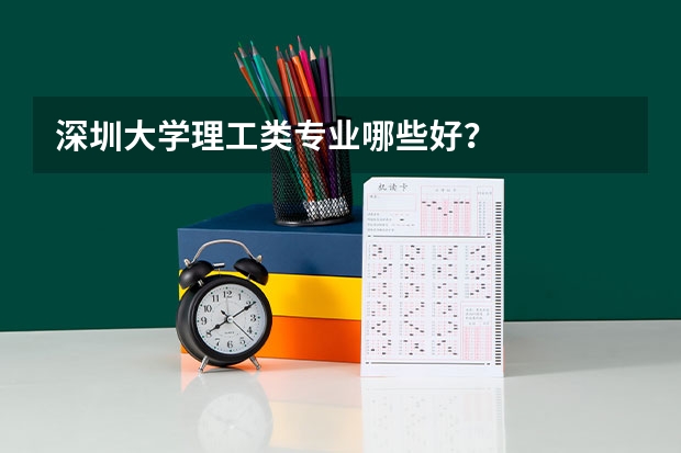 深圳大学理工类专业哪些好？