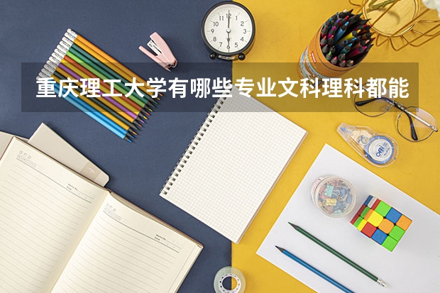 重庆理工大学有哪些专业文科理科都能报?