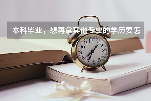 本科毕业,想再拿其他专业的学历要怎么做?