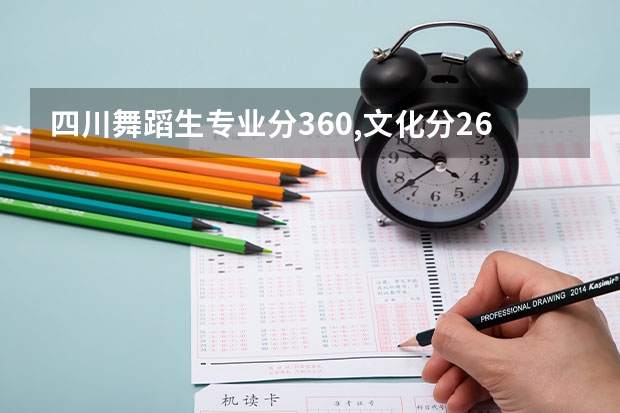 四川舞蹈生专业分360,文化分260能上四川哪些大学