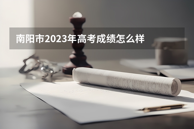 南阳市2023年高考成绩怎么样