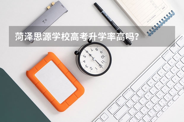 菏泽思源学校高考升学率高吗？