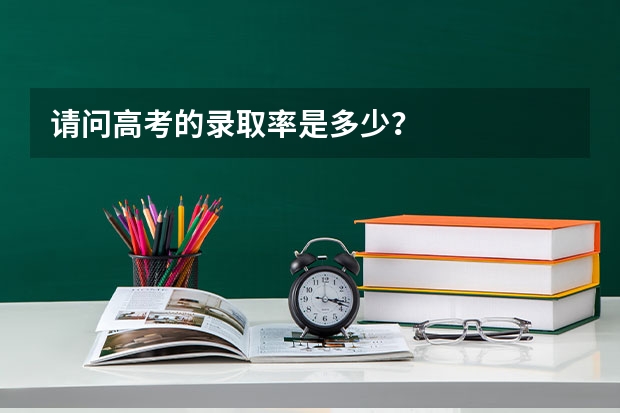 请问高考的录取率是多少？
