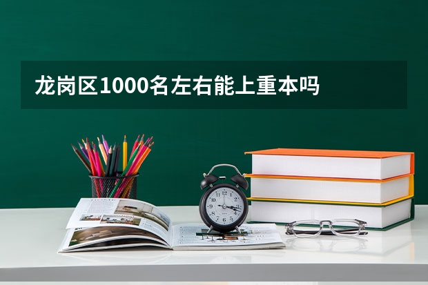 龙岗区1000名左右能上重本吗