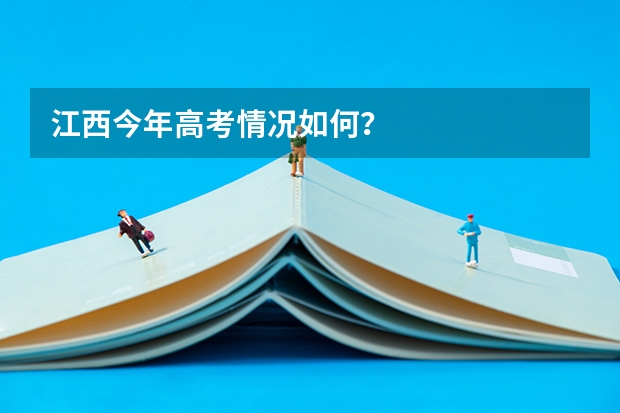 江西今年高考情况如何？