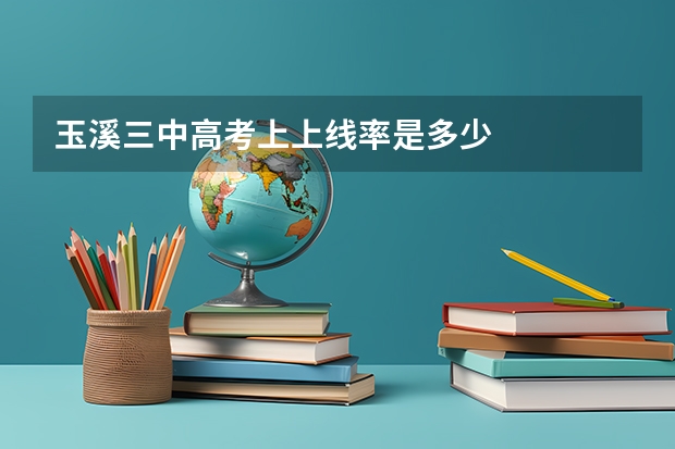 玉溪三中高考上上线率是多少