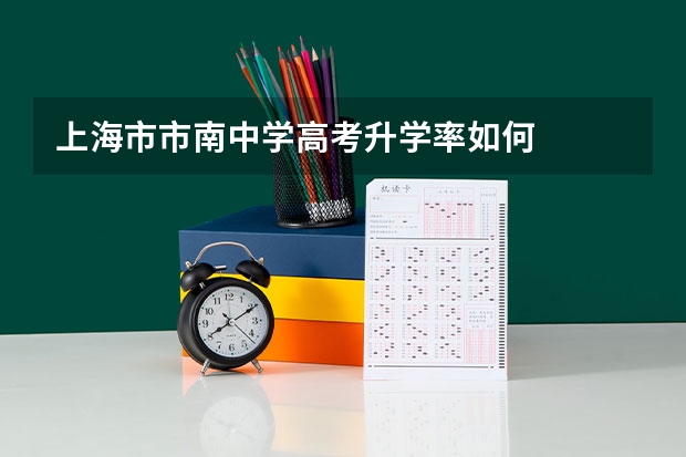 上海市市南中学高考升学率如何