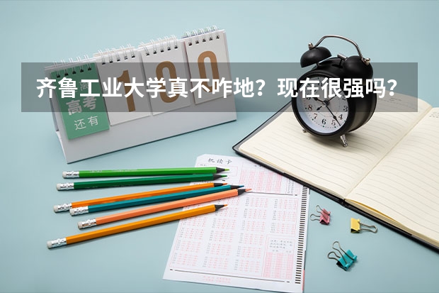 齐鲁工业大学真不咋地？现在很强吗？附录取分数线