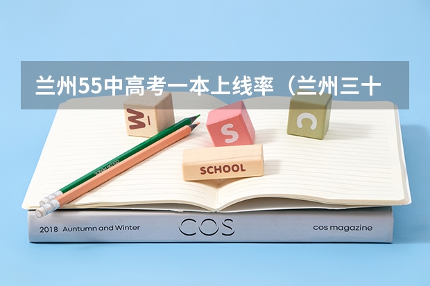 兰州55中高考一本上线率（兰州三十六中升学率）