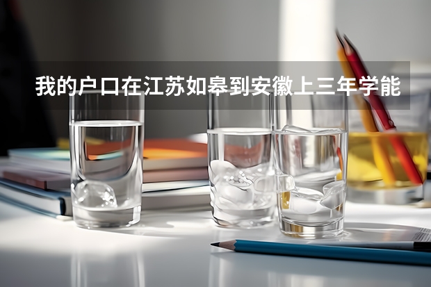 我的户口在江苏如皋到安徽上三年学能在安徽参加高考吗